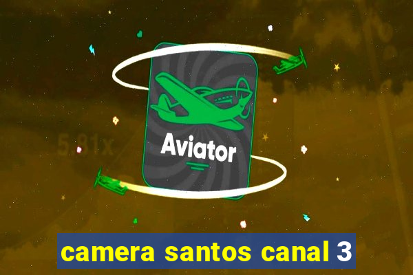 camera santos canal 3